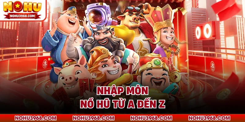 Nhập môn nổ hũ từ A đến Z