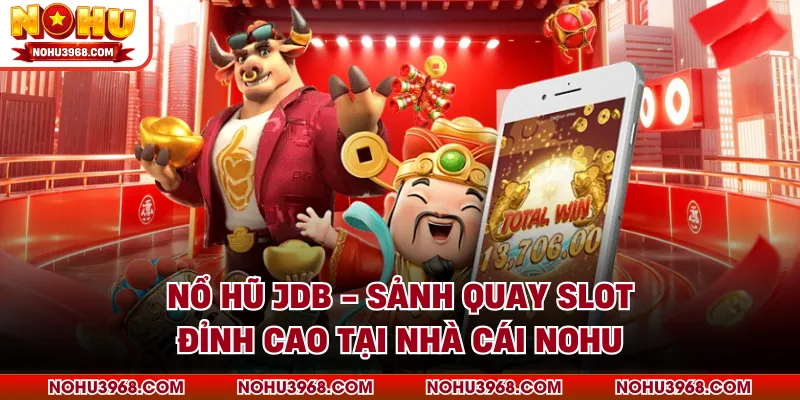 Nổ Hũ JDB - Sảnh Quay Slot Đỉnh Cao Tại Nhà Cái NOHU
