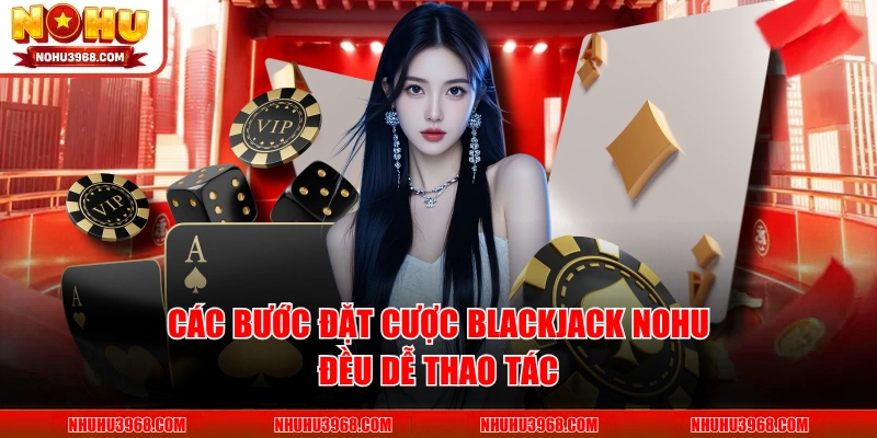 Các bước đặt cược blackjack NOHU đều dễ thao tác