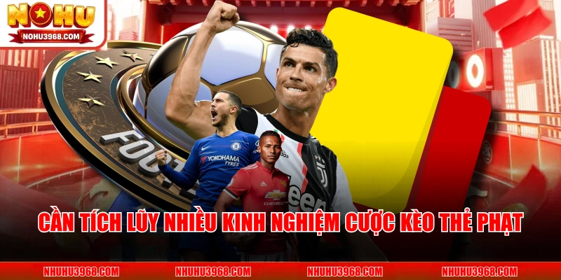 Cần tích lũy nhiều kinh nghiệm cược kèo thẻ phạt 