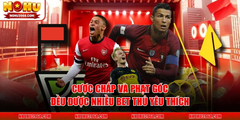 Cược chấp và phạt góc đều được nhiều bet thủ yêu thích