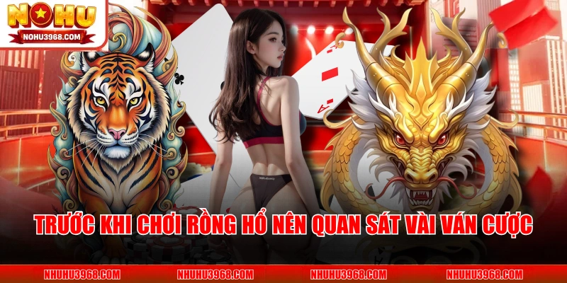 Trước khi chơi rồng hổ nên quan sát vài ván cược